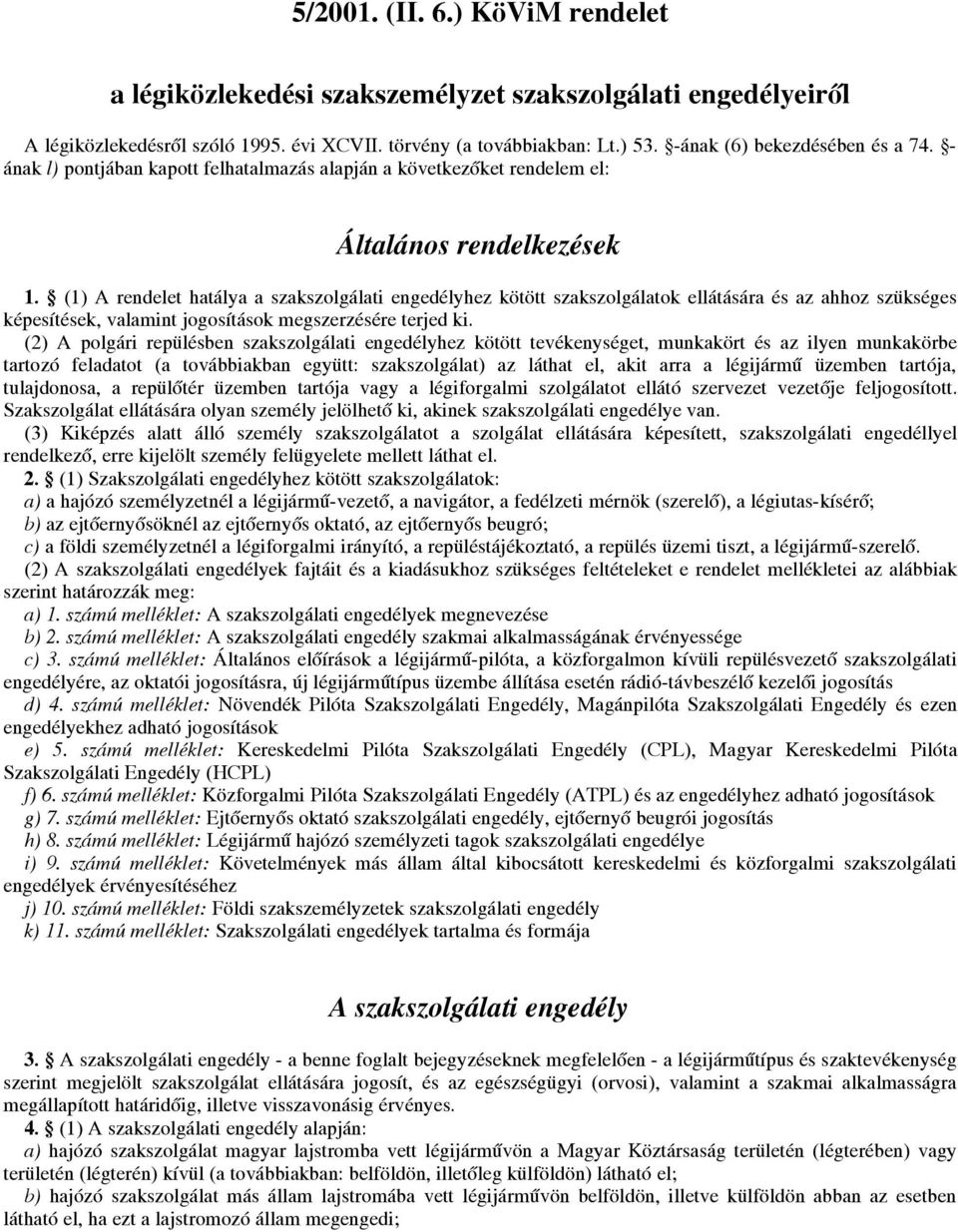 (1) A rendelet hatálya a szakszolgálati engedélyhez kötött szakszolgálatok ellátására és az ahhoz szükséges képesítések, valamint jogosítások megszerzésére terjed ki.