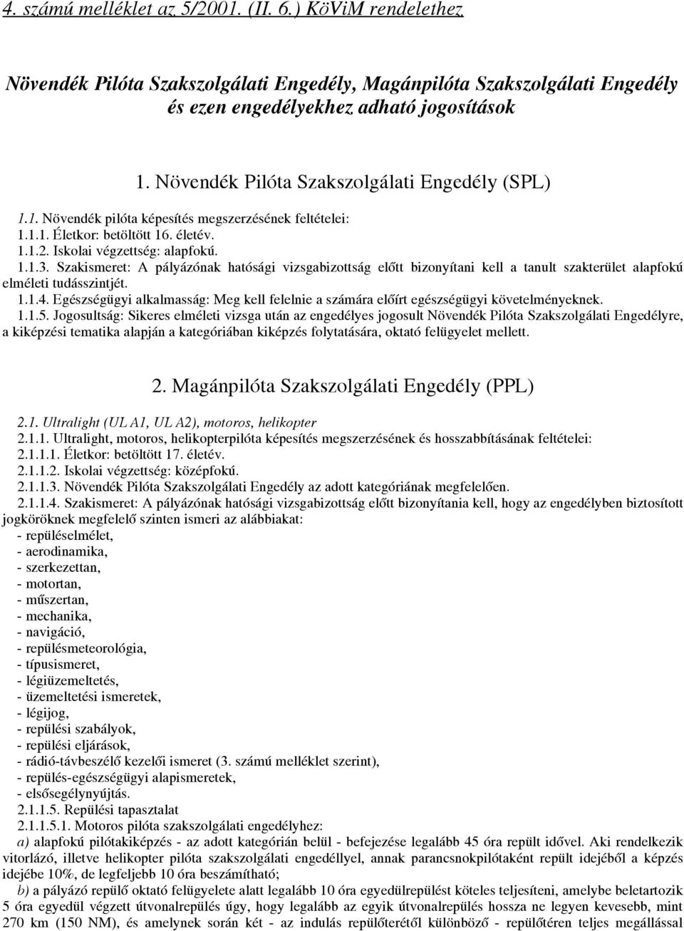 Szakismeret: A pályázónak hatósági vizsgabizottság előtt bizonyítani kell a tanult szakterület alapfokú elméleti tudásszintjét. 1.1.4.