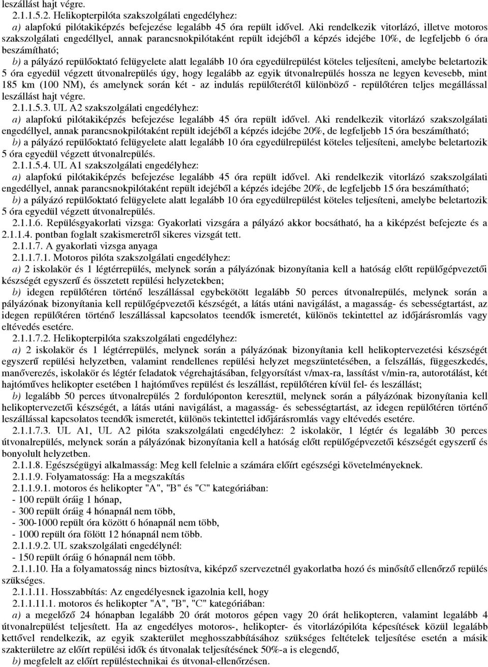 felügyelete alatt legalább 10 óra egyedülrepülést köteles teljesíteni, amelybe beletartozik 5 óra egyedül végzett útvonalrepülés úgy, hogy legalább az egyik útvonalrepülés hossza ne legyen kevesebb,