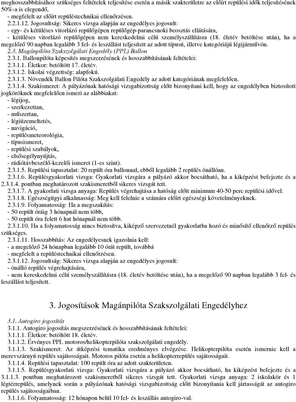 célú személyszállításra (18. életév betöltése után), ha a megelőző 90 napban legalább 3 fel- és leszállást teljesített az adott típusú, illetve kategóriájú légijárművön. 2.3. Magánpilóta Szakszolgálati Engedély (PPL) Ballon 2.