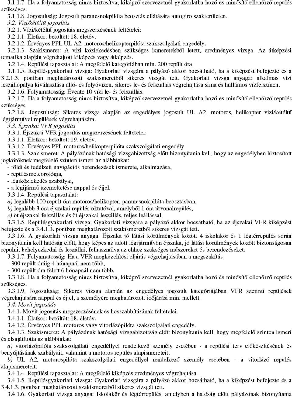 életév. 3.2.1.2. Érvényes PPL UL A2, motoros/helikopterpilóta szakszolgálati engedély. 3.2.1.3. Szakismeret: A vízi közlekedésben szükséges ismeretekből letett, eredményes vizsga.