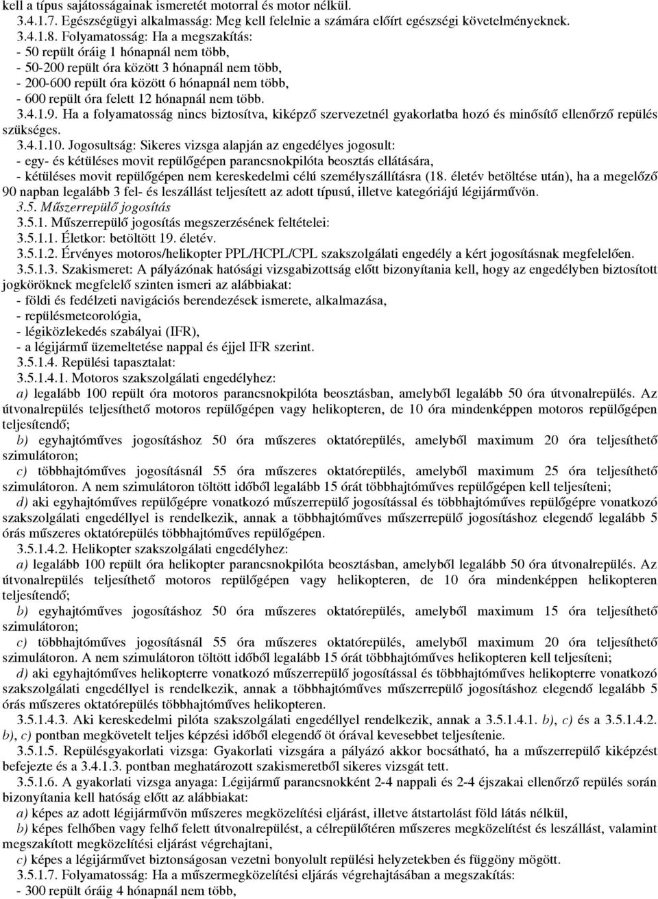 hónapnál nem több. 3.4.1.9. Ha a folyamatosság nincs biztosítva, kiképző szervezetnél gyakorlatba hozó és minősítő ellenőrző repülés szükséges. 3.4.1.10.