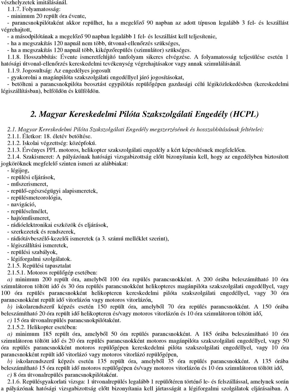 megelőző 90 napban legalább 1 fel- és leszállást kell teljesítenie, - ha a megszakítás 120 napnál nem több, útvonal-ellenőrzés szükséges, - ha a megszakítás 120 napnál több, kiképzőrepülés