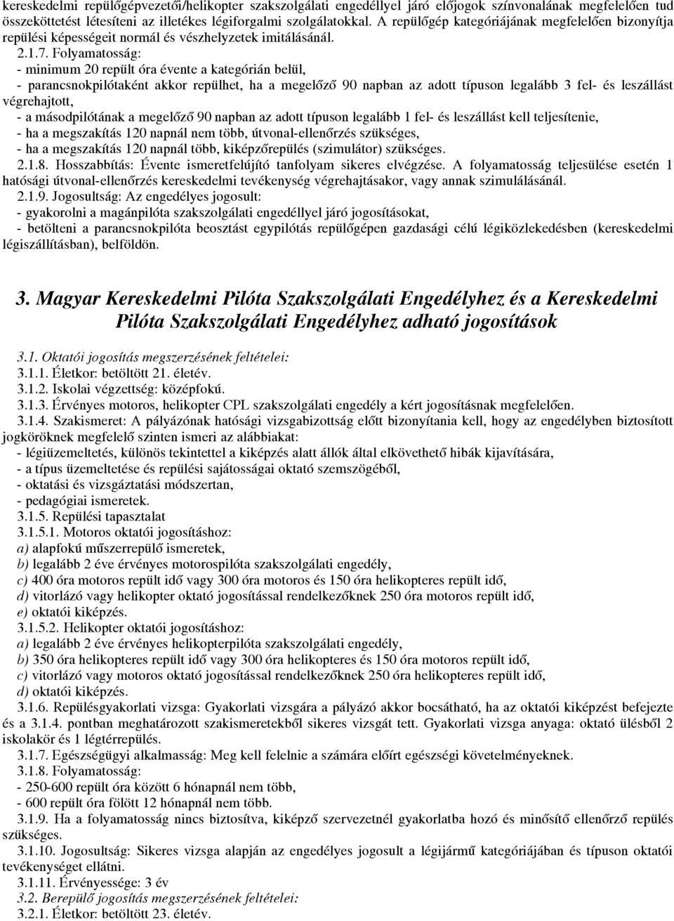 Folyamatosság: - minimum 20 repült óra évente a kategórián belül, - parancsnokpilótaként akkor repülhet, ha a megelőző 90 napban az adott típuson legalább 3 fel- és leszállást végrehajtott, - a