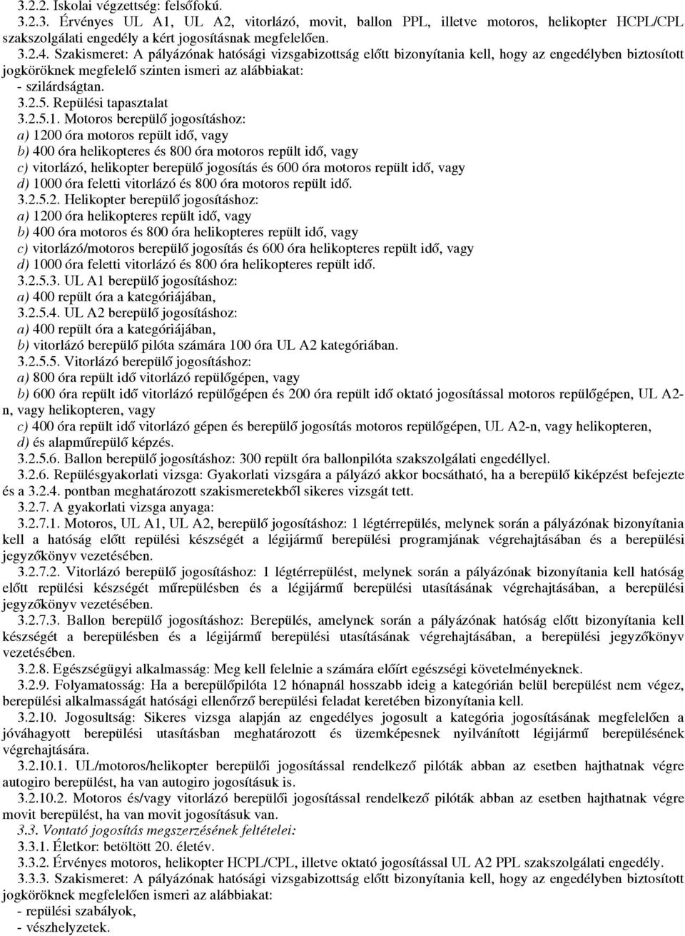 Motoros berepülő jogosításhoz: a) 1200 óra motoros repült idő, vagy b) 400 óra helikopteres és 800 óra motoros repült idő, vagy c) vitorlázó, helikopter berepülő jogosítás és 600 óra motoros repült