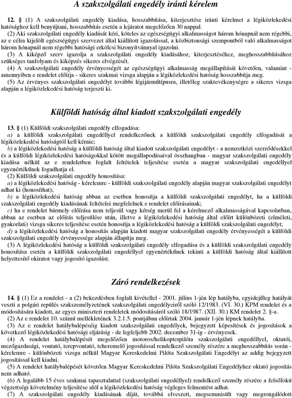 (2) Aki szakszolgálati engedély kiadását kéri, köteles az egészségügyi alkalmasságot három hónapnál nem régebbi, az e célra kijelölt egészségügyi szervezet által kiállított igazolással, a