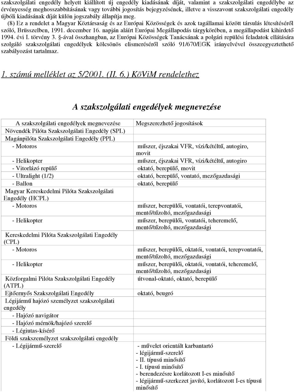 (8) Ez a rendelet a Magyar Köztársaság és az Európai Közösségek és azok tagállamai között társulás létesítéséről szóló, Brüsszelben, 1991. december 16.