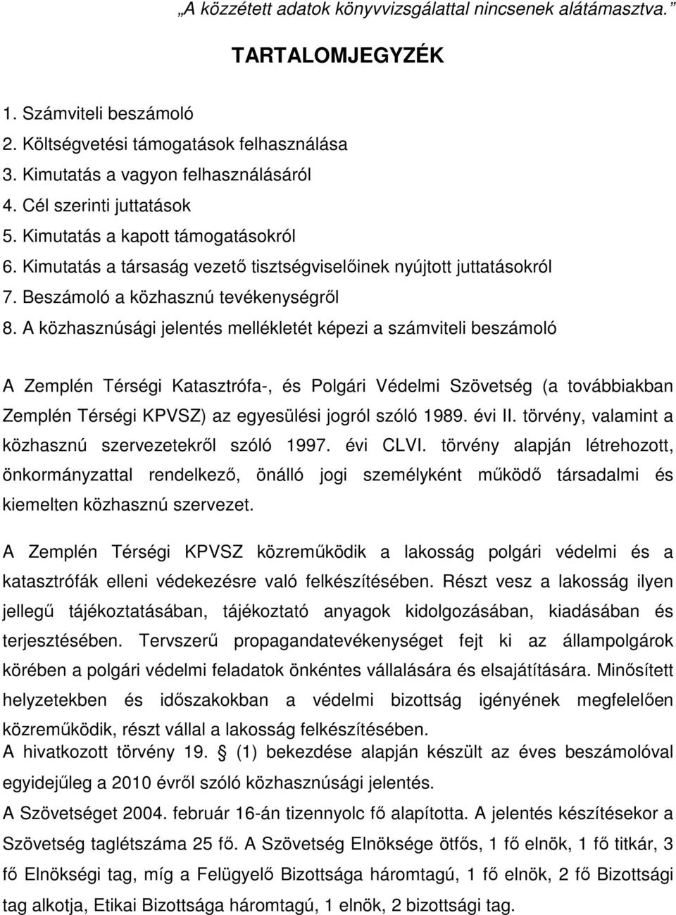 A közhasznúsági jelentés mellékletét képezi a számviteli beszámoló A Zemplén Térségi Katasztrófa-, és Polgári Védelmi Szövetség (a továbbiakban Zemplén Térségi KPVSZ) az egyesülési jogról szóló 1989.