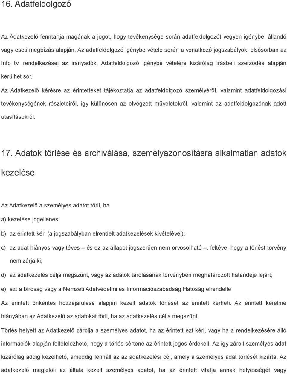 Az Adatkezelő kérésre az érintetteket tájékoztatja az adatfeldolgozó személyéről, valamint adatfeldolgozási tevékenységének részleteiről, így különösen az elvégzett műveletekről, valamint az