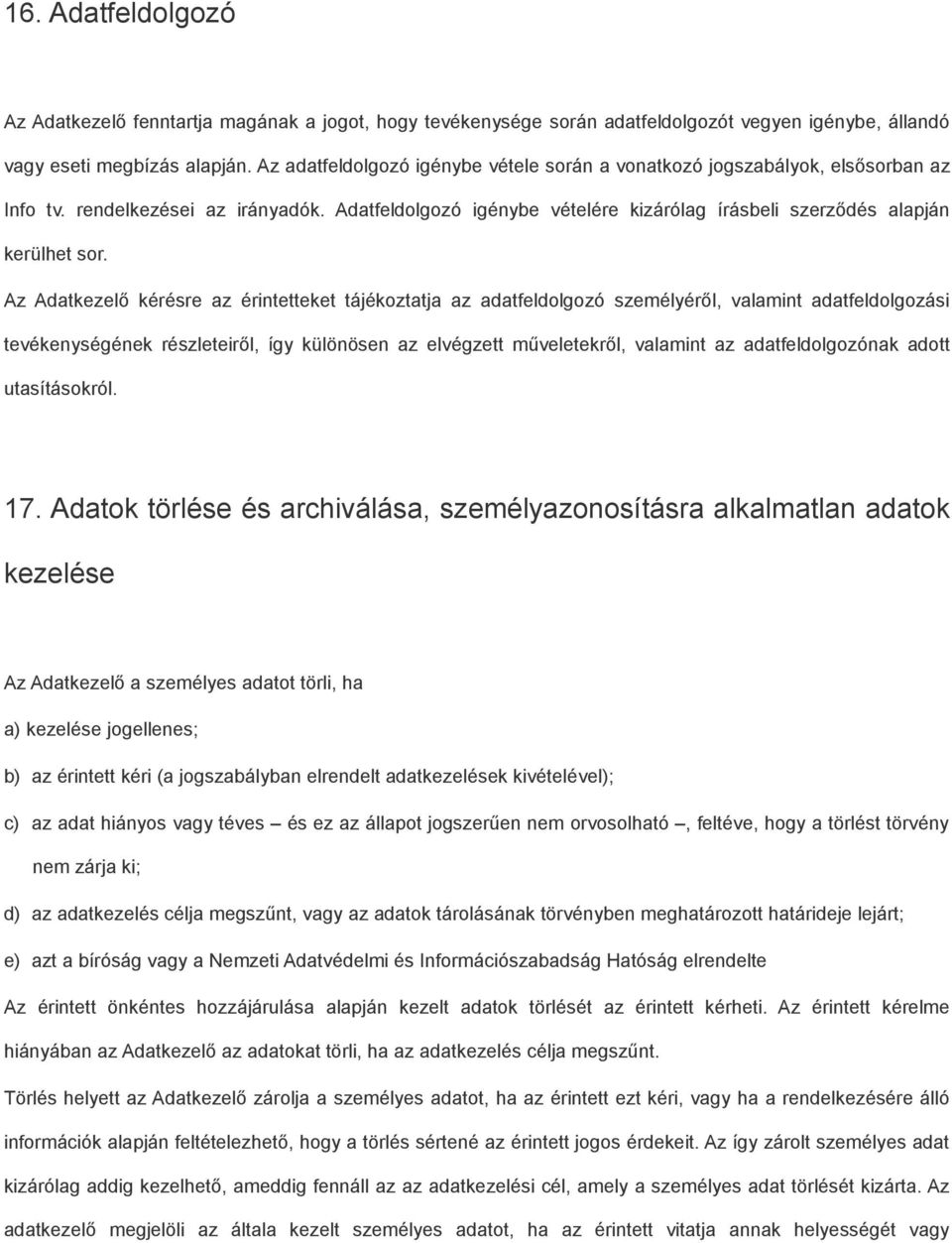 Az Adatkezelő kérésre az érintetteket tájékoztatja az adatfeldolgozó személyéről, valamint adatfeldolgozási tevékenységének részleteiről, így különösen az elvégzett műveletekről, valamint az