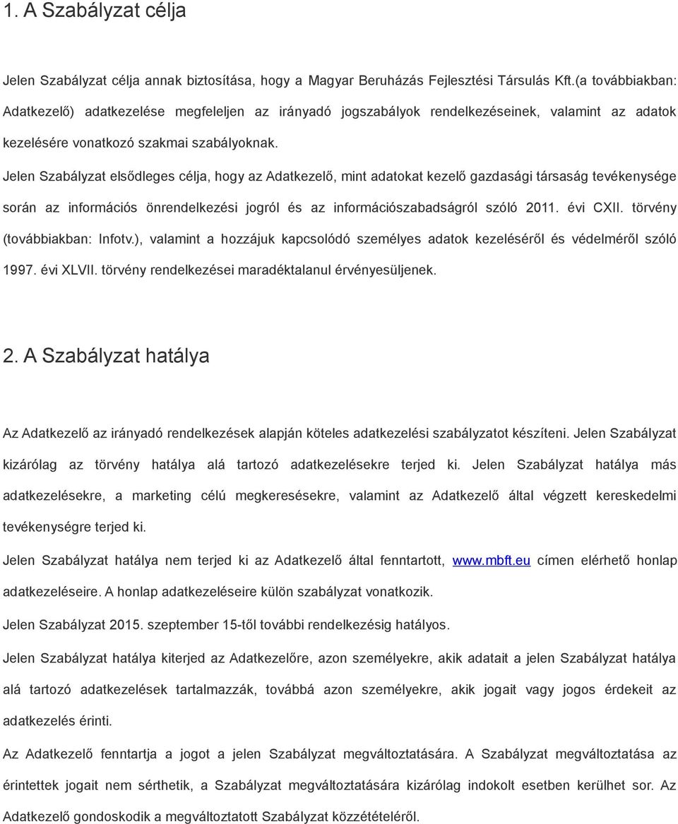 Jelen Szabályzat elsődleges célja, hogy az Adatkezelő, mint adatokat kezelő gazdasági társaság tevékenysége során az információs önrendelkezési jogról és az információszabadságról szóló 2011.