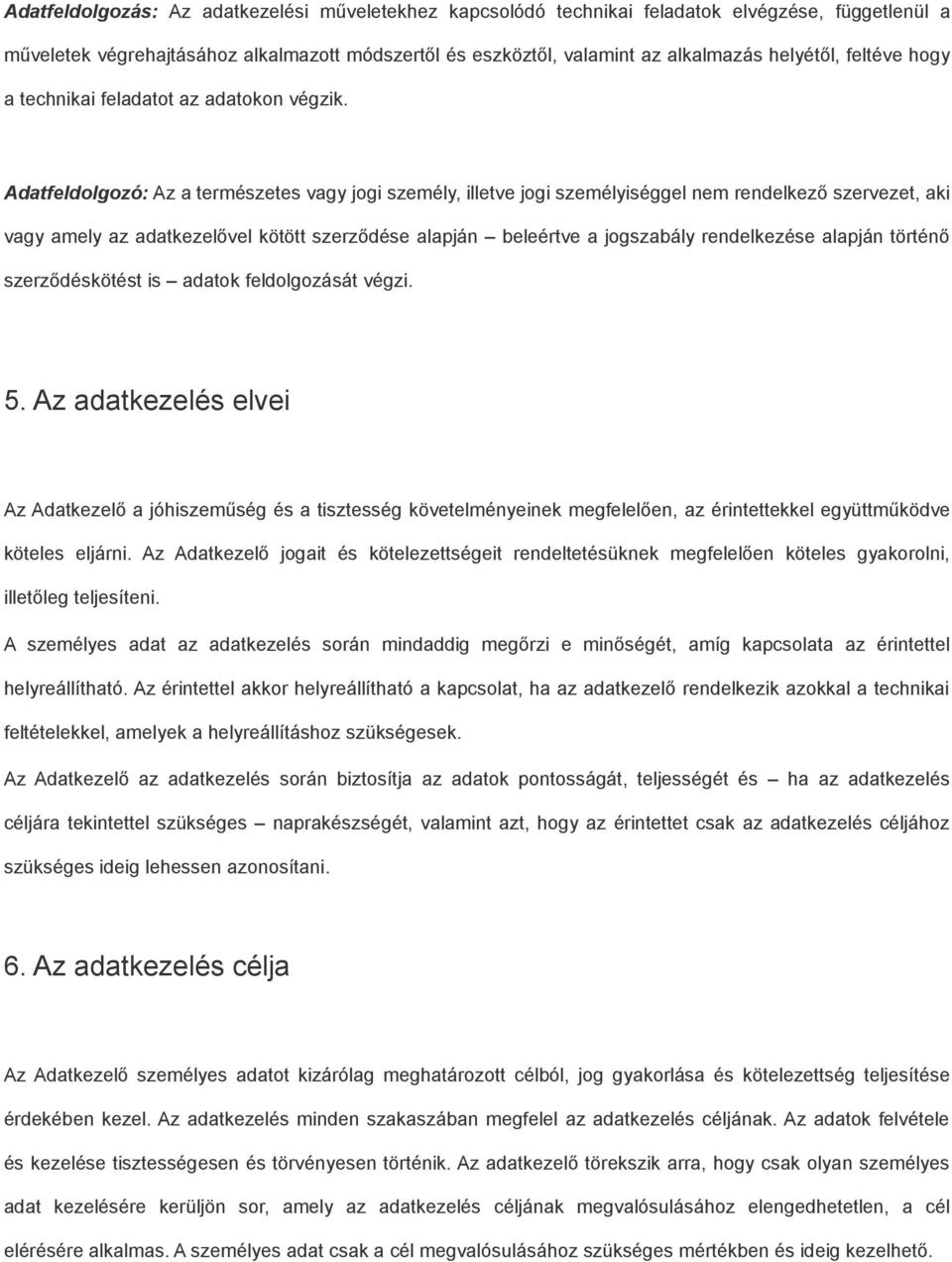 Adatfeldolgozó: Az a természetes vagy jogi személy, illetve jogi személyiséggel nem rendelkező szervezet, aki vagy amely az adatkezelővel kötött szerződése alapján beleértve a jogszabály rendelkezése