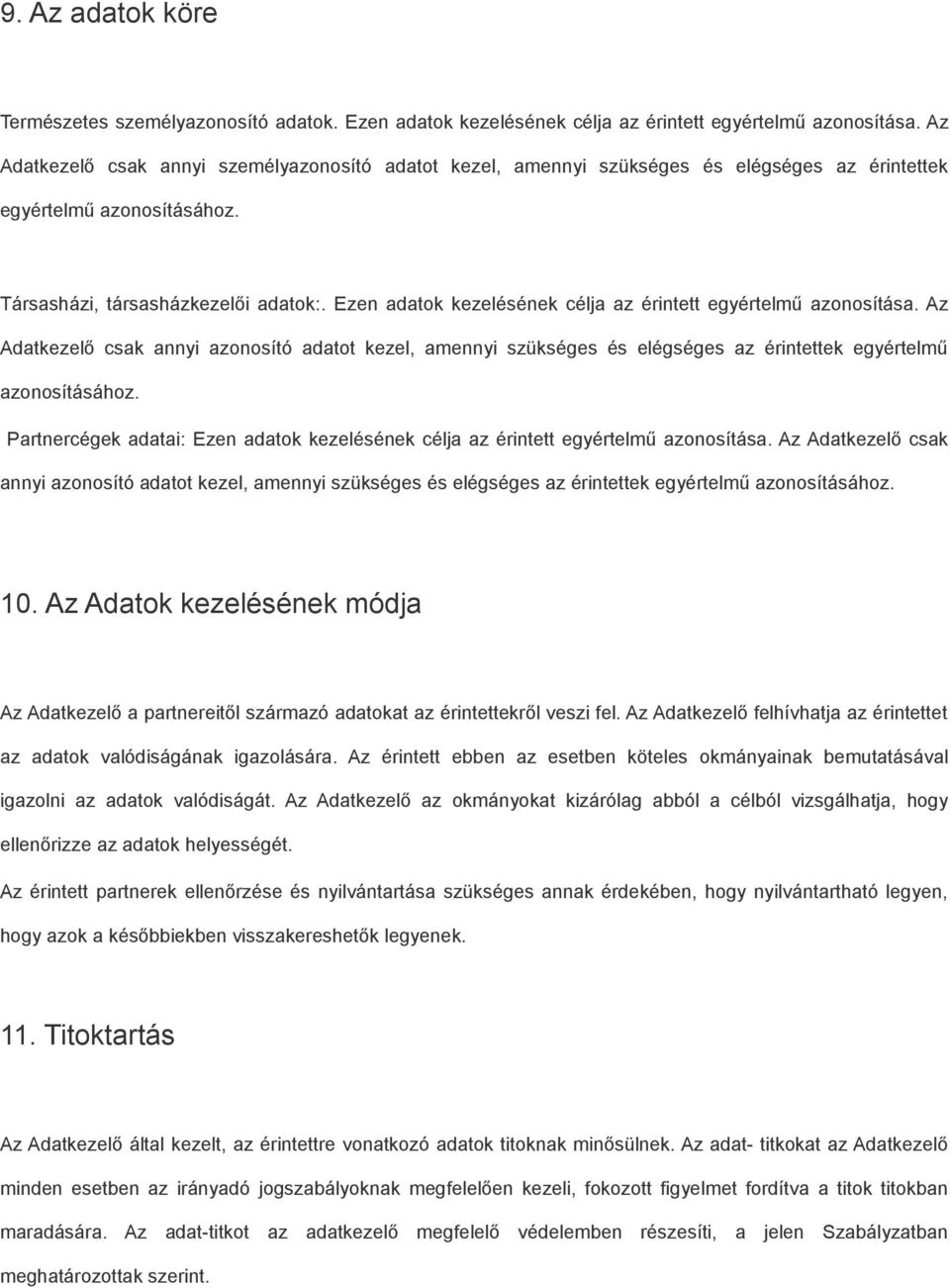 Ezen adatok kezelésének célja az érintett egyértelmű azonosítása. Az Adatkezelő csak annyi azonosító adatot kezel, amennyi szükséges és elégséges az érintettek egyértelmű azonosításához.