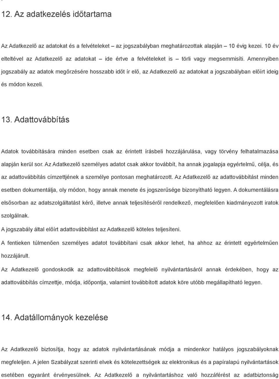 Amennyiben jogszabály az adatok megőrzésére hosszabb időt ír elő, az Adatkezelő az adatokat a jogszabályban előírt ideig és módon kezeli. 13.