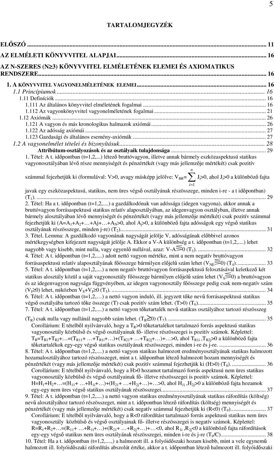 23 Gazdasági és általáos eseméy-axiómák... 27.2 A vagyoelmélet tételei és bizoyításuk... 28 Attribútum-osztályozások és az osztályaik tulajdosága... 29. Tétel: A t. idıpotba (,2,.
