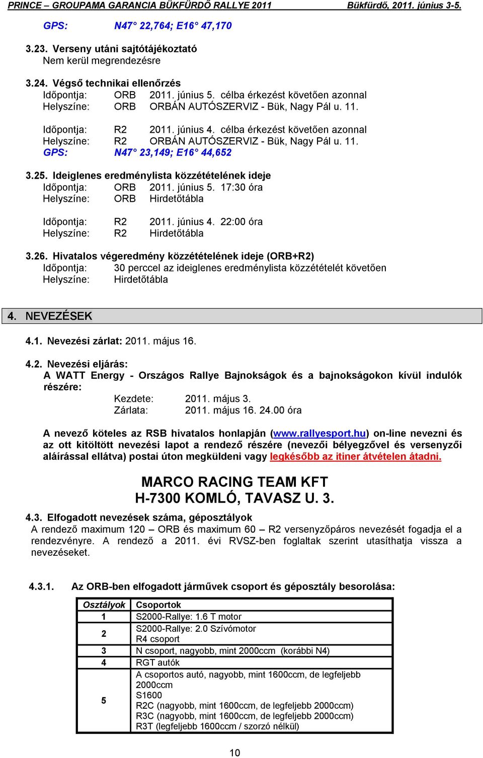 11. GPS: N47 23,149; E16 44,652 3.25. Ideiglenes eredménylista közzétételének ideje Időpontja: ORB 2011. június 5. 17:30 óra Helyszíne: ORB Hirdetőtábla Időpontja: R2 2011. június 4.