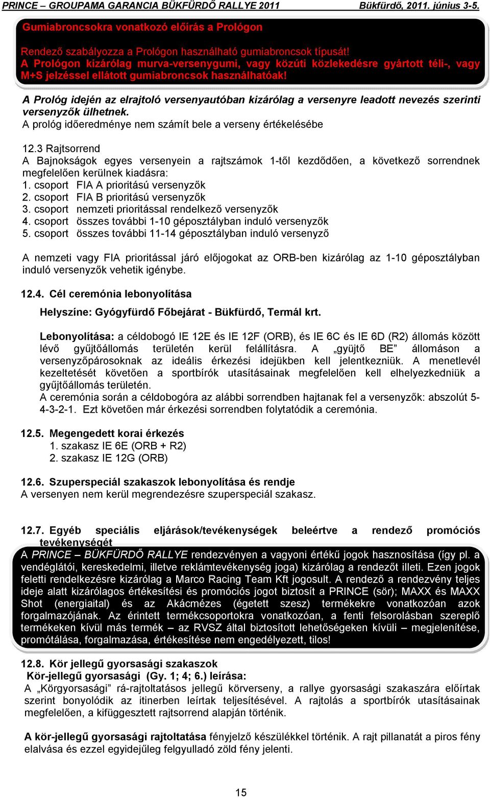 A Prológ idején az elrajtoló versenyautóban kizárólag a versenyre leadott nevezés szerinti versenyzők ülhetnek. A prológ időeredménye nem számít bele a verseny értékelésébe 12.