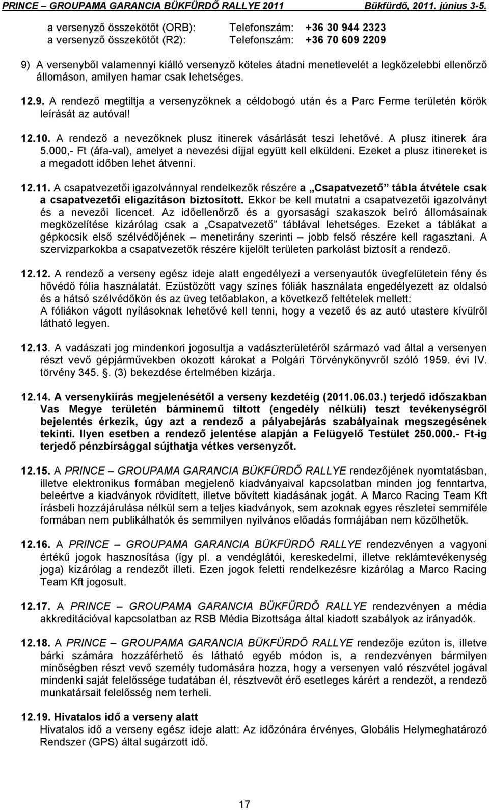 A rendező a nevezőknek plusz itinerek vásárlását teszi lehetővé. A plusz itinerek ára 5.000,- Ft (áfa-val), amelyet a nevezési díjjal együtt kell elküldeni.