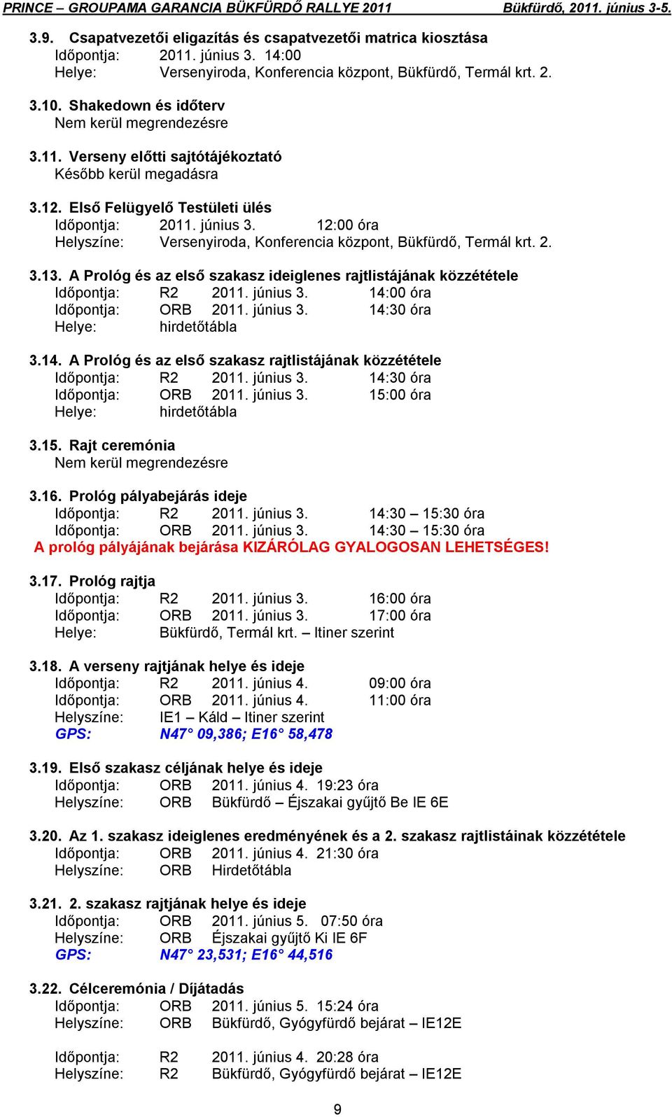 12:00 óra Helyszíne: Versenyiroda, Konferencia központ, Bükfürdő, Termál krt. 2. 3.13. A Prológ és az első szakasz ideiglenes rajtlistájának közzététele Időpontja: R2 2011. június 3.