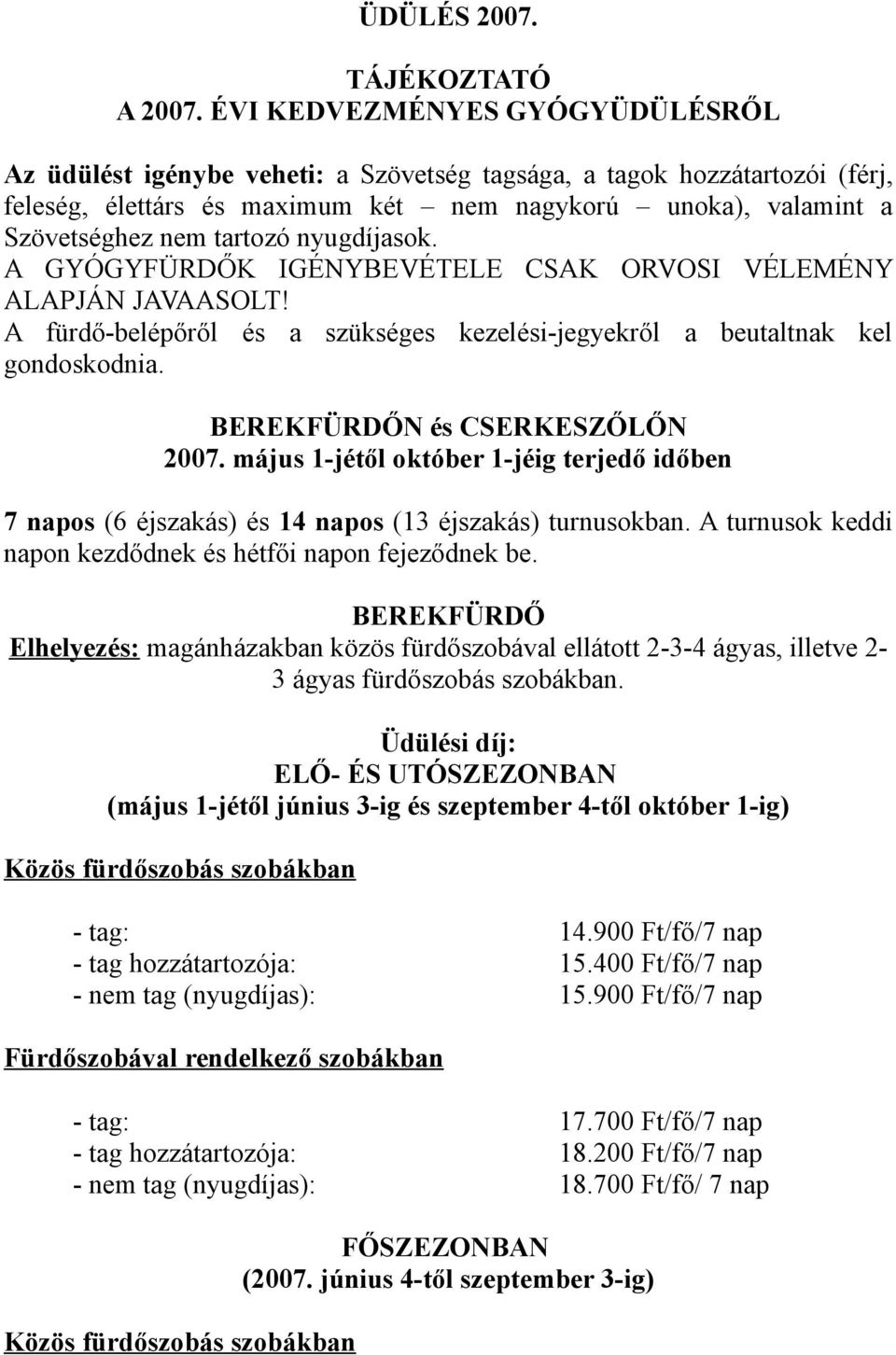 nyugdíjasok. A GYÓGYFÜRDŐK IGÉNYBEVÉTELE CSAK ORVOSI VÉLEMÉNY ALAPJÁN JAVAASOLT! A fürdő-belépőről és a szükséges kezelési-jegyekről a beutaltnak kel gondoskodnia. BEREKFÜRDŐN és CSERKESZŐLŐN 2007.