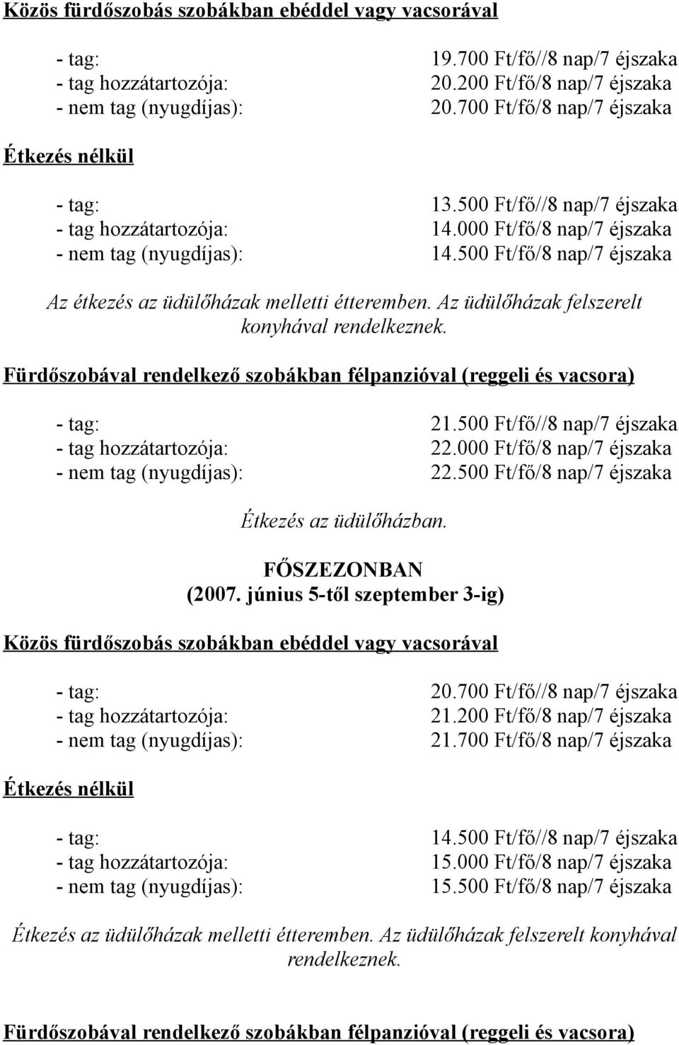 Az üdülőházak felszerelt konyhával rendelkeznek. félpanzióval (reggeli és vacsora) - tag: 21.500 Ft/fő//8 nap/7 éjszaka - tag hozzátartozója: 22.000 Ft/fő/8 nap/7 éjszaka - nem tag (nyugdíjas): 22.