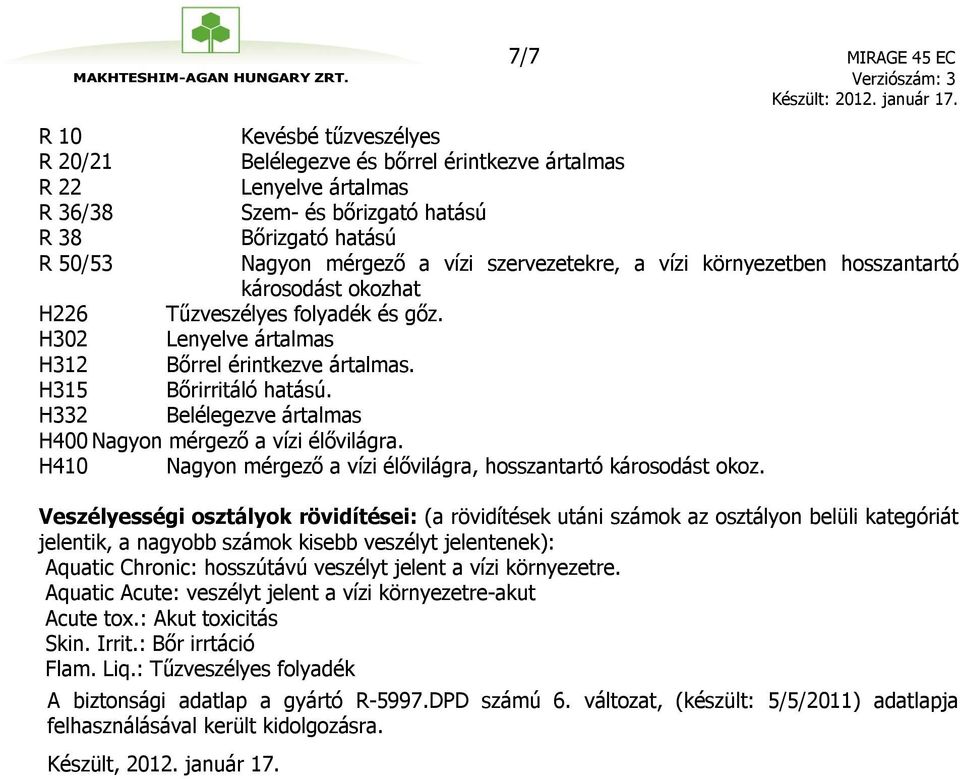 H332 Belélegezve ártalmas H400 Nagyon mérgező a vízi élővilágra. H410 Nagyon mérgező a vízi élővilágra, hosszantartó károsodást okoz.