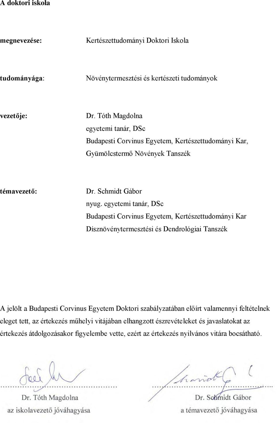 egyetemi tanár, DSc Budapesti Corvinus Egyetem, Kertészettudományi Kar Dísznövénytermesztési és Dendrológiai Tanszék A jelölt a Budapesti Corvinus Egyetem Doktori
