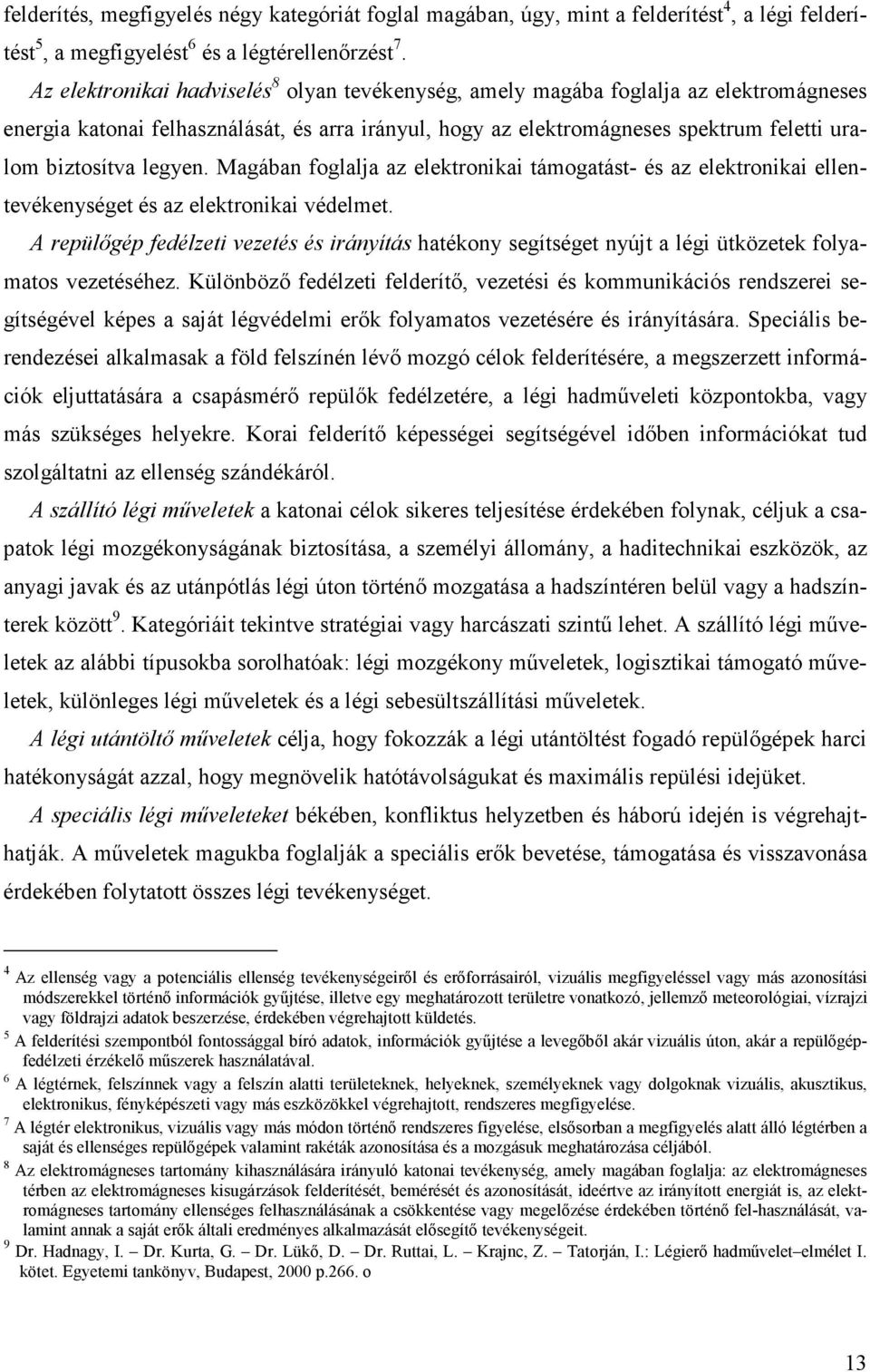 legyen. Magában foglalja az elektronikai támogatást- és az elektronikai ellentevékenységet és az elektronikai védelmet.