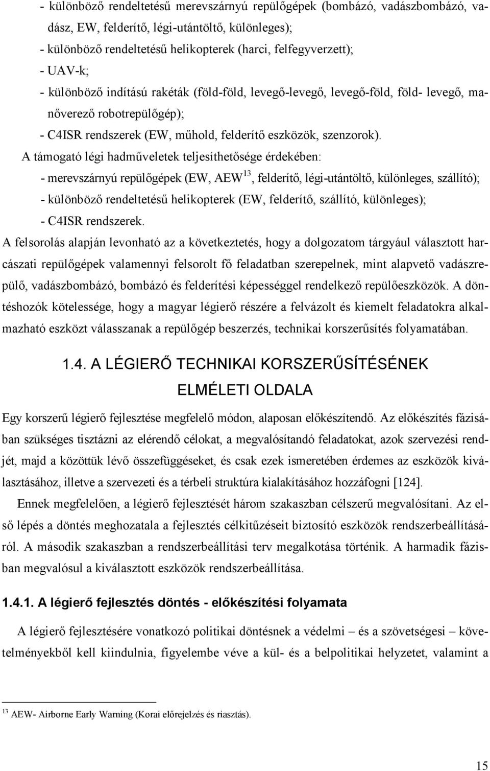A támogató légi hadmőveletek teljesíthetısége érdekében: - merevszárnyú repülıgépek (EW, AEW 13, felderítı, légi-utántöltı, különleges, szállító); - különbözı rendeltetéső helikopterek (EW,
