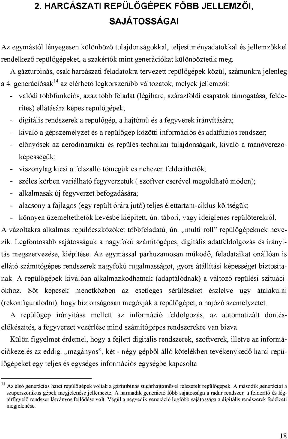 generációsak 14 az elérhetı legkorszerőbb változatok, melyek jellemzıi: - valódi többfunkciós, azaz több feladat (légiharc, szárazföldi csapatok támogatása, felderítés) ellátására képes repülıgépek;