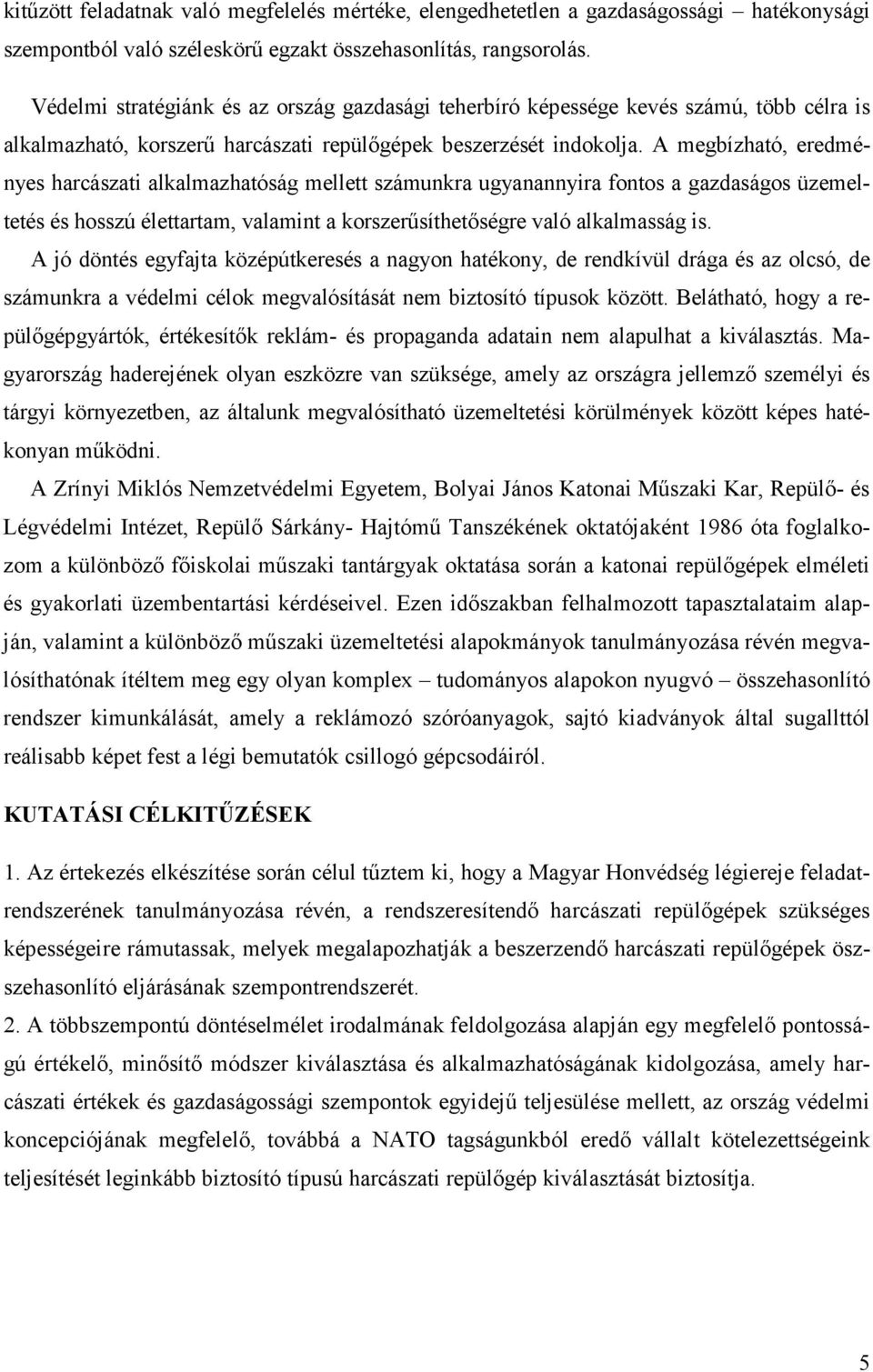 A megbízható, eredményes harcászati alkalmazhatóság mellett számunkra ugyanannyira fontos a gazdaságos üzemeltetés és hosszú élettartam, valamint a korszerősíthetıségre való alkalmasság is.