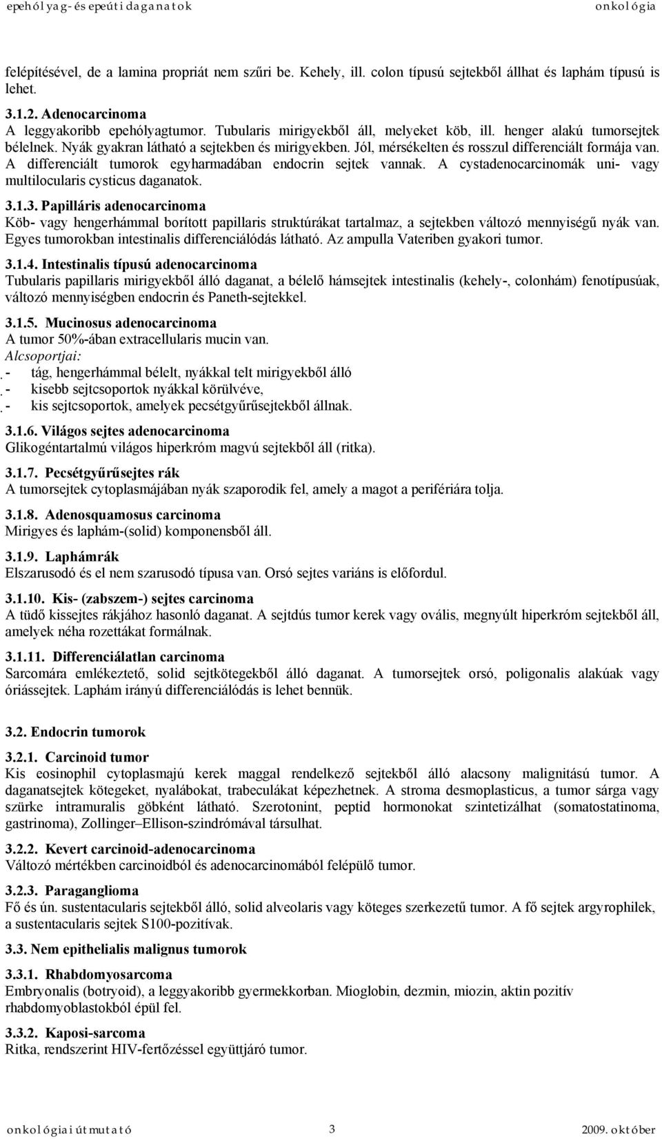 A differenciált tumorok egyharmadában endocrin sejtek vannak. A cystadenocarcinomák uni- vagy multilocularis cysticus daganatok. 3.