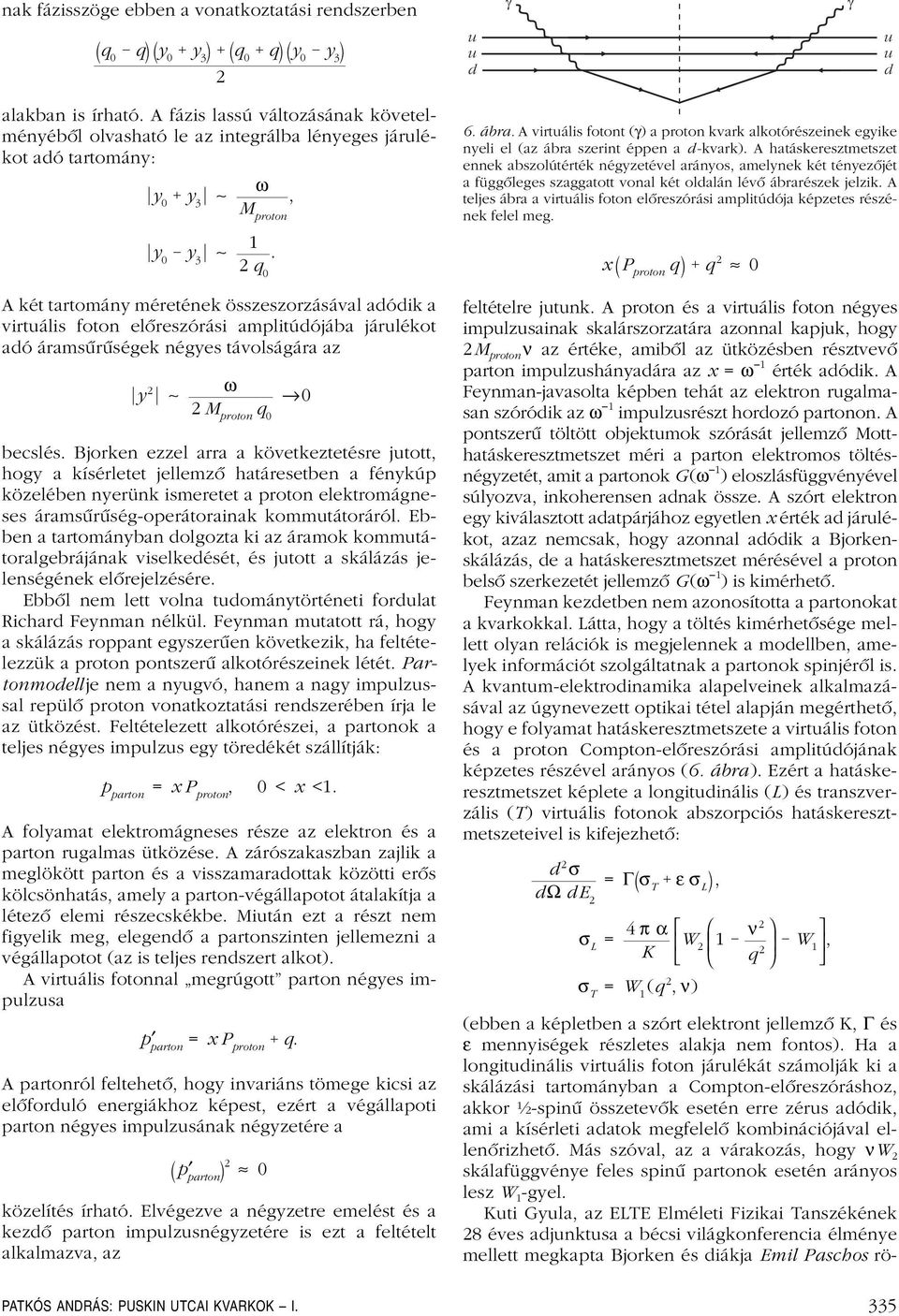 A két tartomány méretének összeszorzásával adódik a virtuális foton elôreszórási amplitúdójába járulékot adó áramsûrûségek négyes távolságára az y 2 ω 2 M proton q 0 0 becslés.