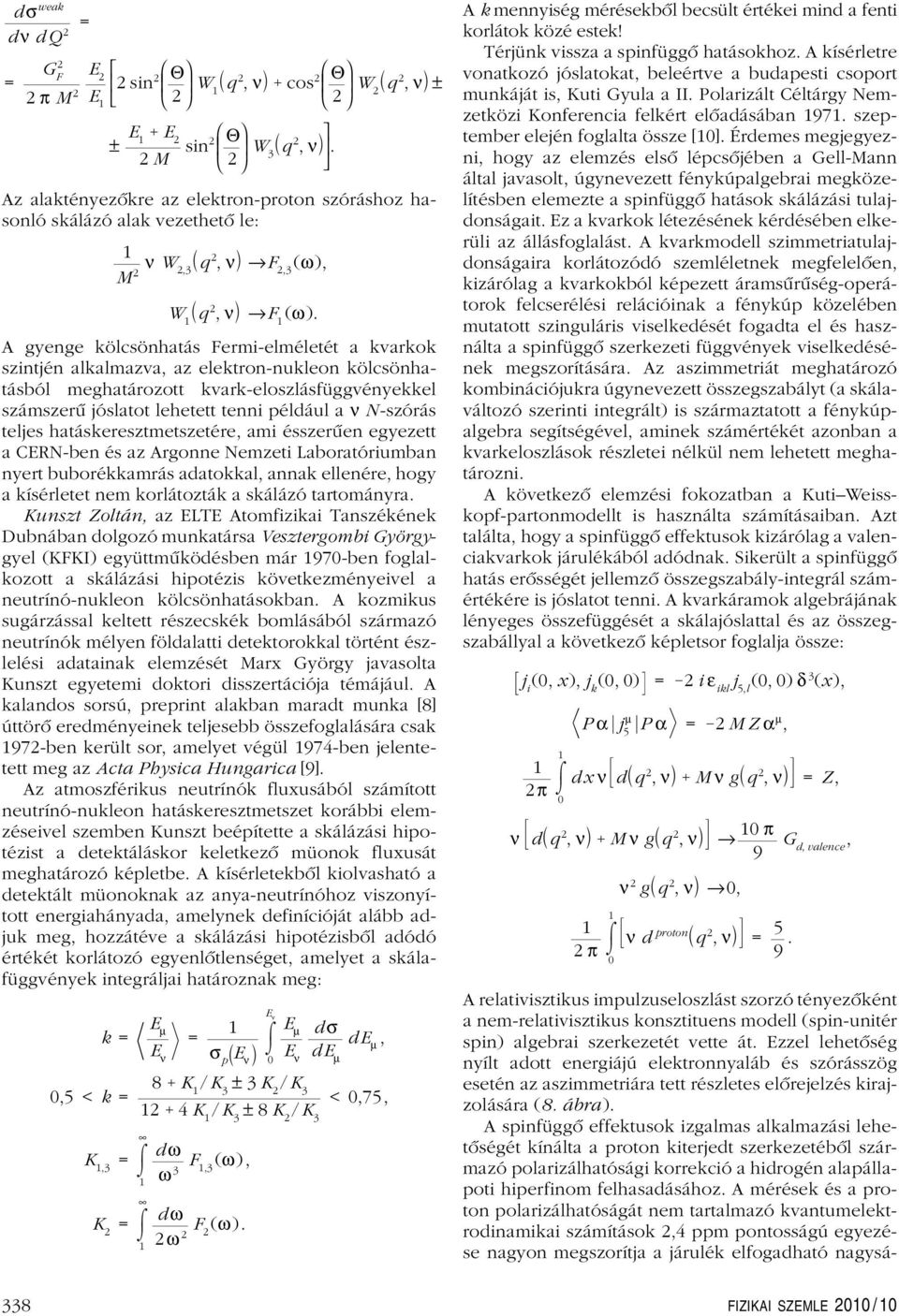 A gyenge kölcsönhatás Fermi-elméletét a kvarkok szintjén alkalmazva, az elektron-nukleon kölcsönhatásból meghatározott kvark-eloszlásfüggvényekkel számszerû jóslatot lehetett tenni például a ν