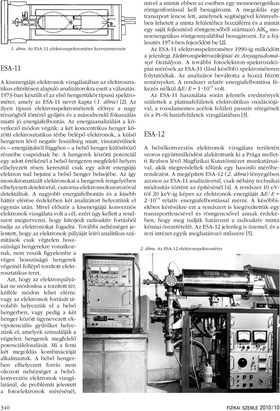 Az ilyen típusú elektronspektrométerek elônye a nagy térszögbôl történô gyûjtés és a másodrendû fókuszálás miatti jó energiafelbontás.