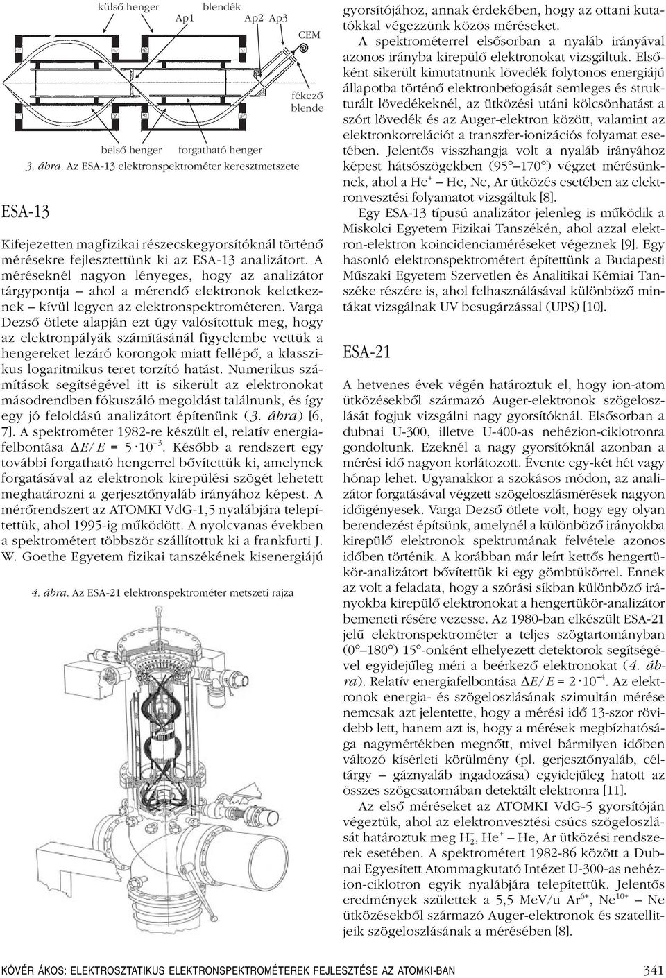 Az ESA-2 elektronspektrométer metszeti rajza CEM fékezõ blende Kifejezetten magfizikai részecskegyorsítóknál történô mérésekre fejlesztettünk ki az ESA-3 analizátort.