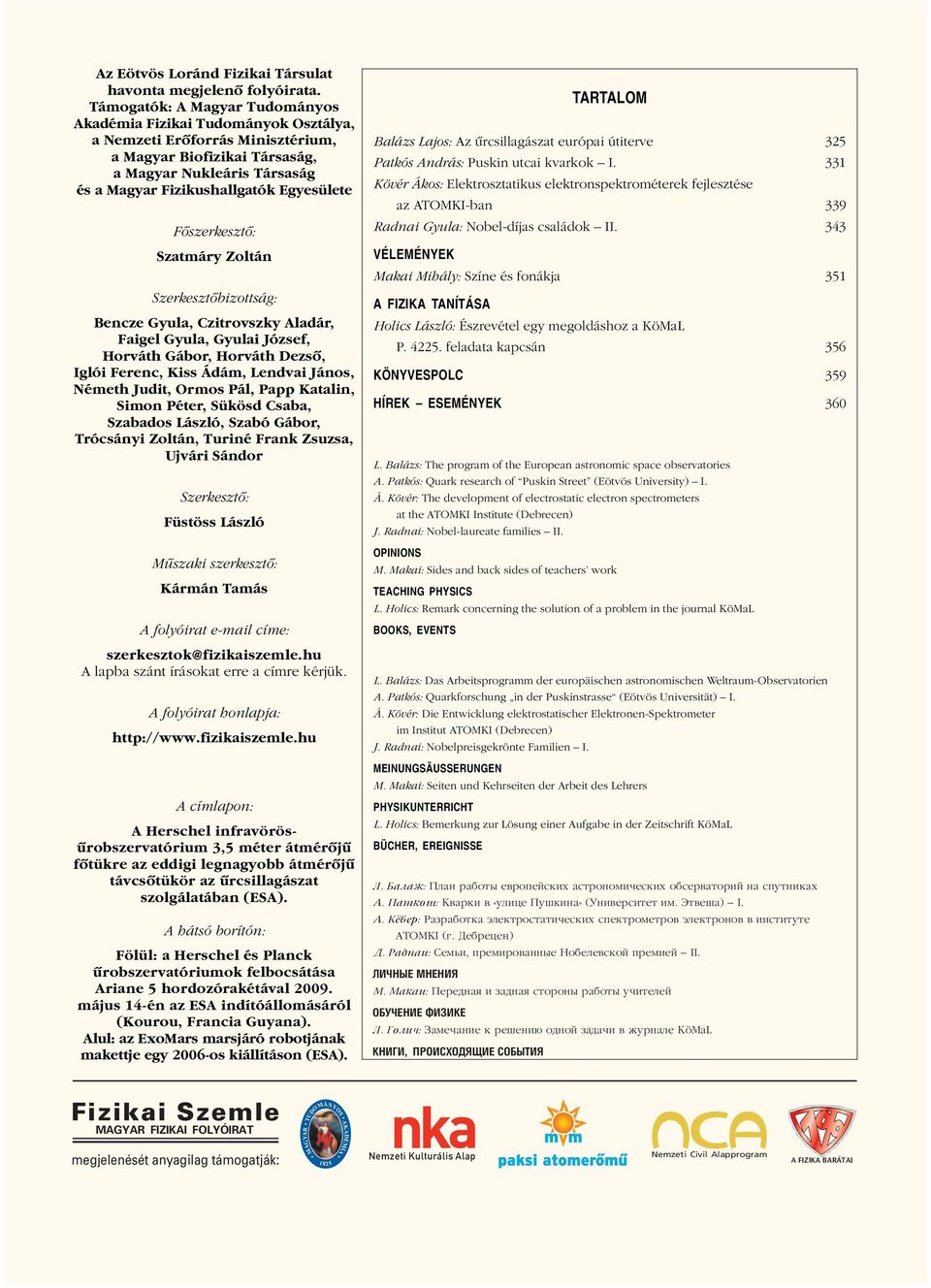 Egyesülete Fôszerkesztô: Szatmáry Zoltán Szerkesztôbizottság: Bencze Gyula, Czitrovszky Aladár, Faigel Gyula, Gyulai József, Horváth Gábor, Horváth Dezsô, Iglói Ferenc, Kiss Ádám, Lendvai János,