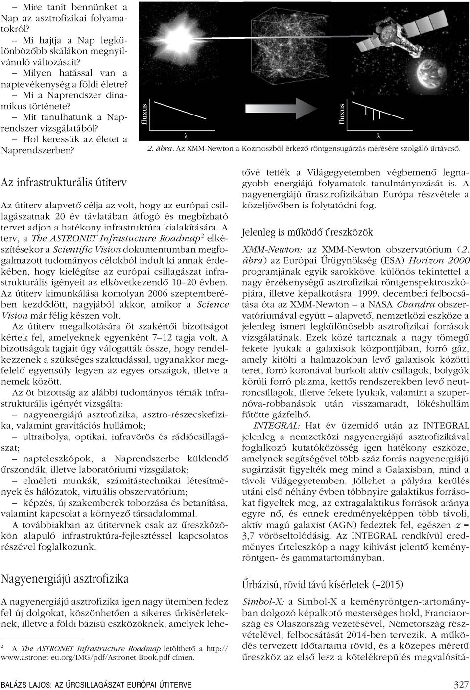 Az XMM-Newton a Kozmoszból érkezô röntgensugárzás mérésére szolgáló ûrtávcsô.