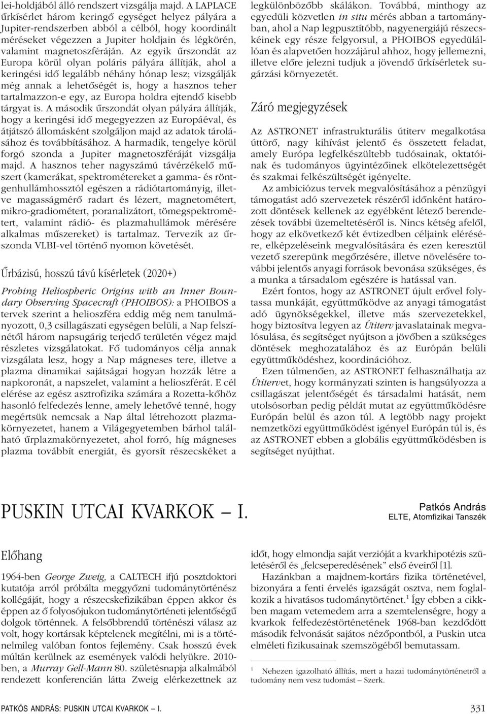 Az egyik ûrszondát az Europa körül olyan poláris pályára állítják, ahol a keringési idô legalább néhány hónap lesz; vizsgálják még annak a lehetôségét is, hogy a hasznos teher tartalmazzon-e egy, az