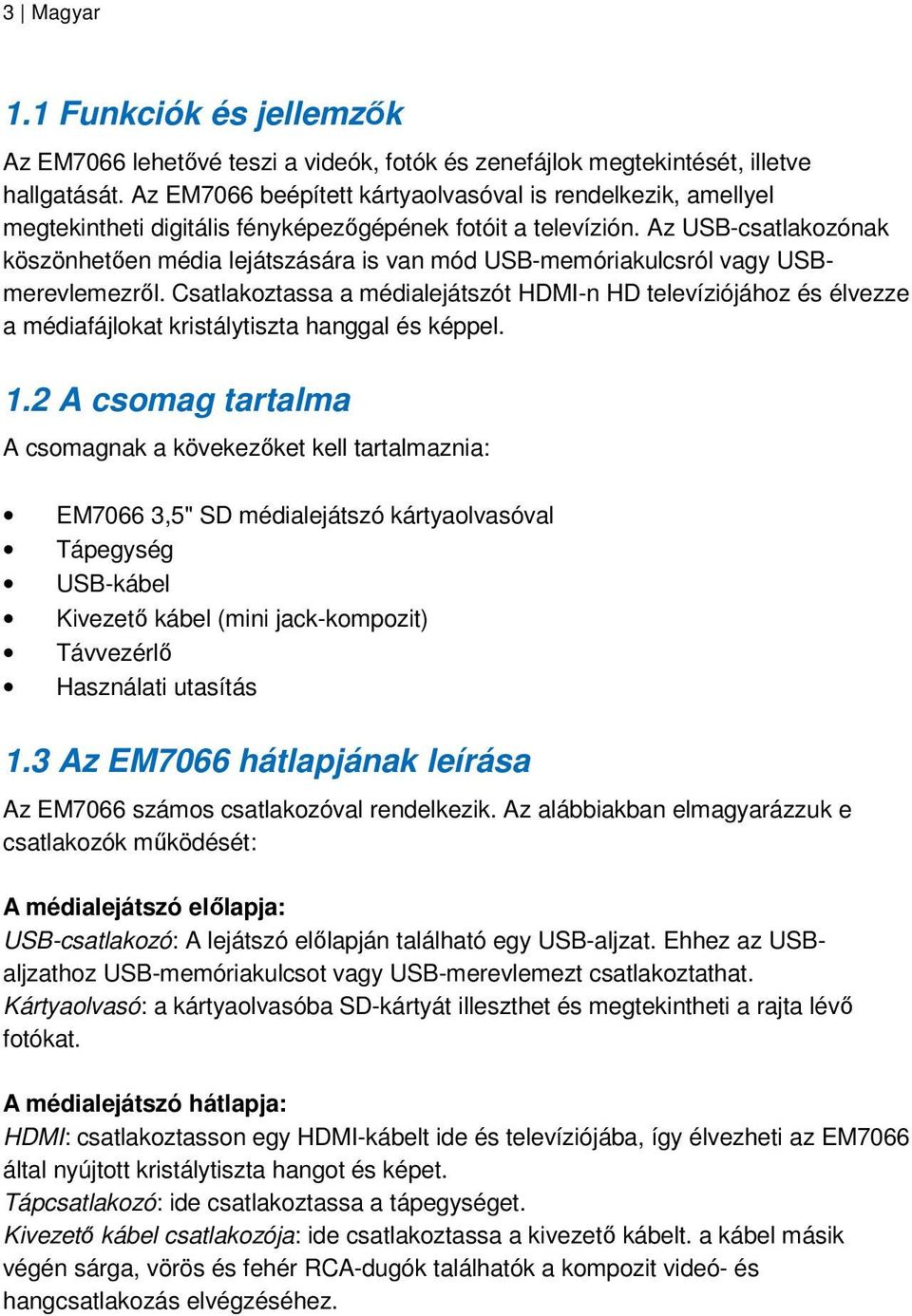 Az USB-csatlakozónak köszönhetıen média lejátszására is van mód USB-memóriakulcsról vagy USBmerevlemezrıl.