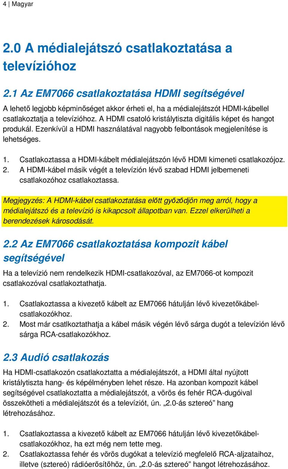 A HDMI csatoló kristálytiszta digitális képet és hangot produkál. Ezenkívül a HDMI használatával nagyobb felbontások megjelenítése is lehetséges. 1.