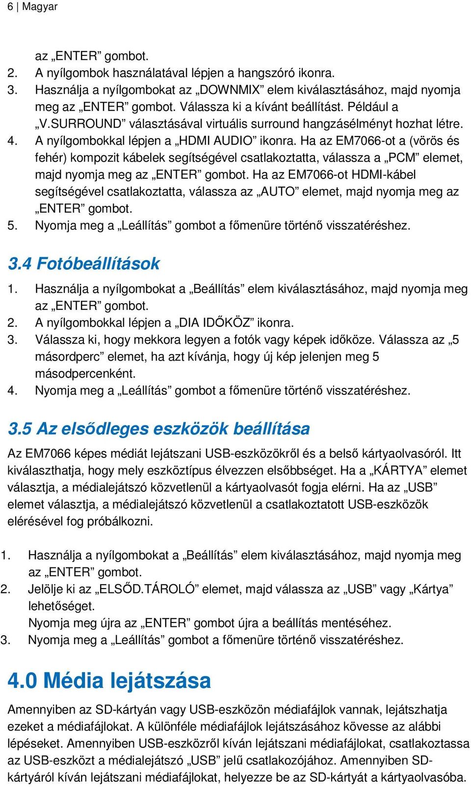 Ha az EM7066-ot a (vörös és fehér) kompozit kábelek segítségével csatlakoztatta, válassza a PCM elemet, majd nyomja meg az Ha az EM7066-ot HDMI-kábel segítségével csatlakoztatta, válassza az AUTO