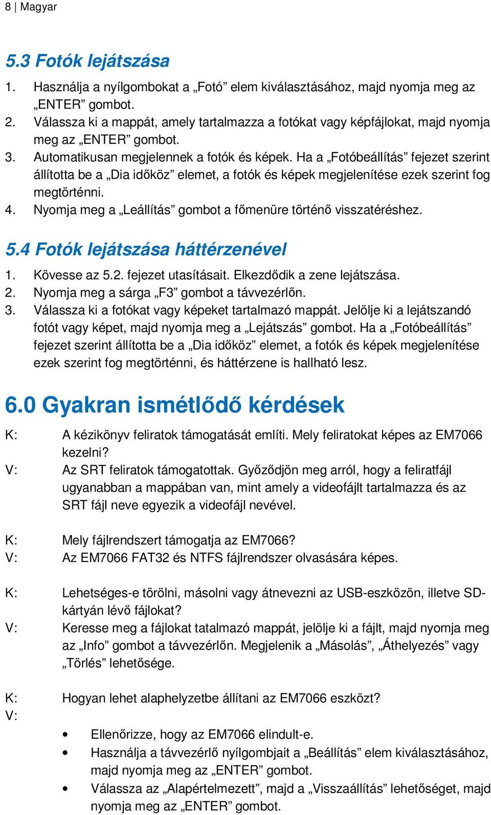 Nyomja meg a Leállítás gombot a fımenüre történı visszatéréshez. 5.4 Fotók lejátszása háttérzenével 1. Kövesse az 5.2. fejezet utasításait. Elkezdıdik a zene lejátszása. 2.