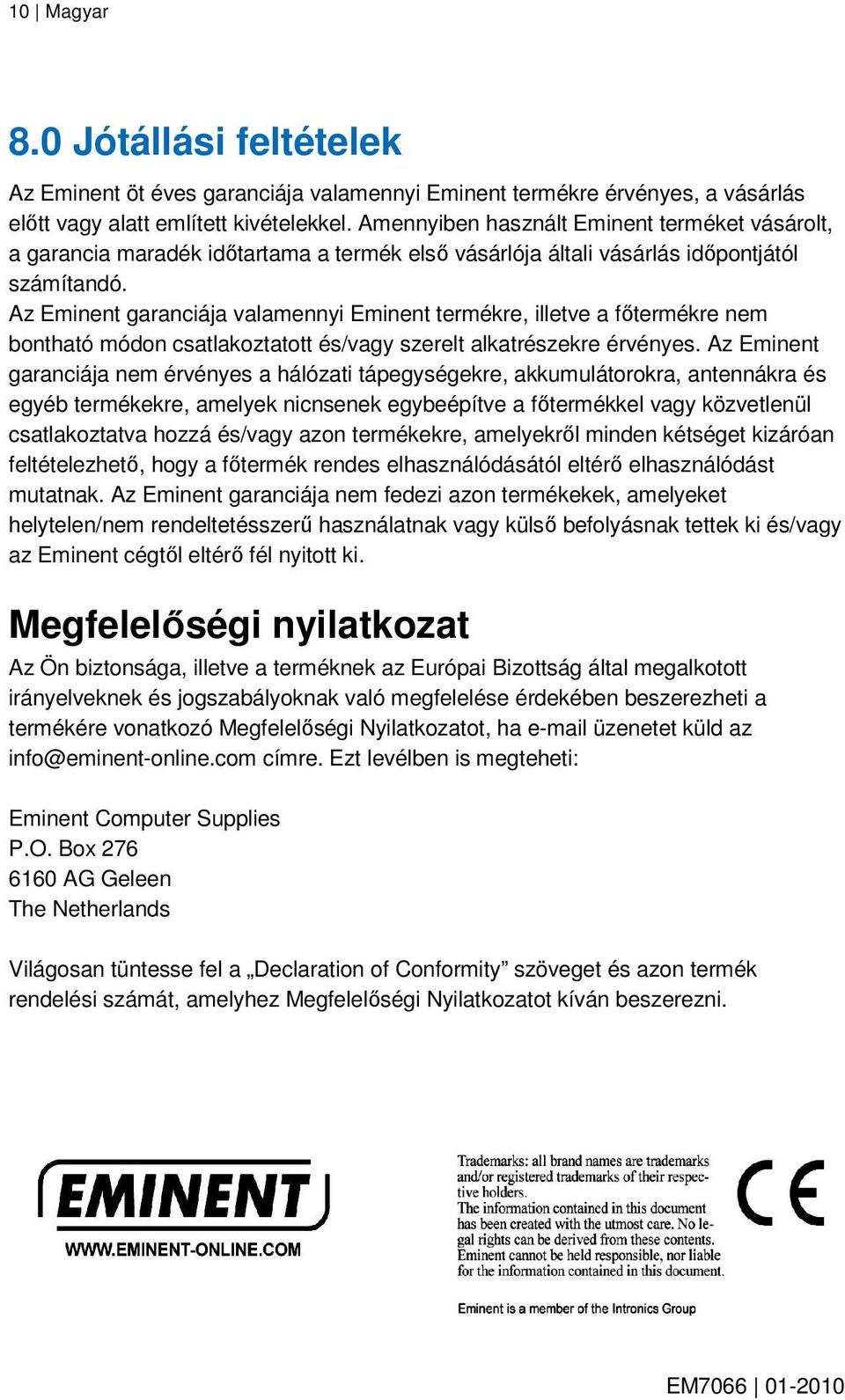 Az Eminent garanciája valamennyi Eminent termékre, illetve a fıtermékre nem bontható módon csatlakoztatott és/vagy szerelt alkatrészekre érvényes.