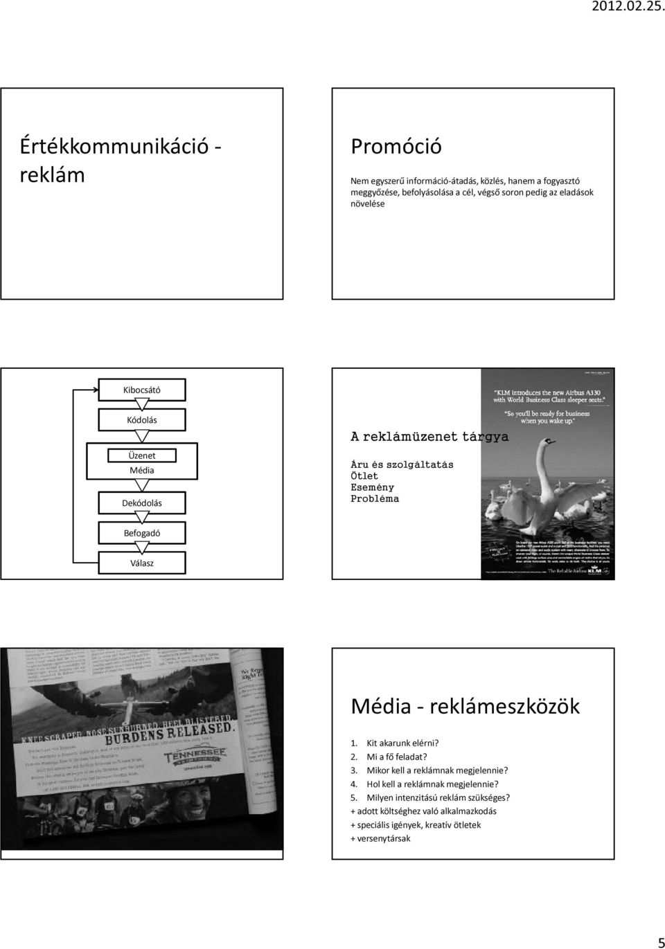 Válasz Média - reklámeszközök 1. Kit akarunk elérni? 2. Mi a fő feladat? 3. Mikor kell a reklámnak megjelennie? 4.