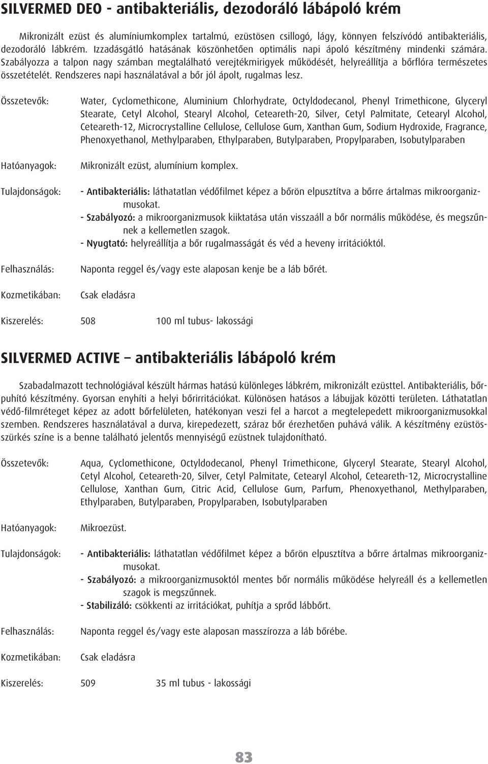 Szabályozza a talpon nagy számban megtalálható verejtékmirigyek mûködését, helyreállítja a bõrflóra természetes összetételét. Rendszeres napi használatával a bõr jól ápolt, rugalmas lesz.