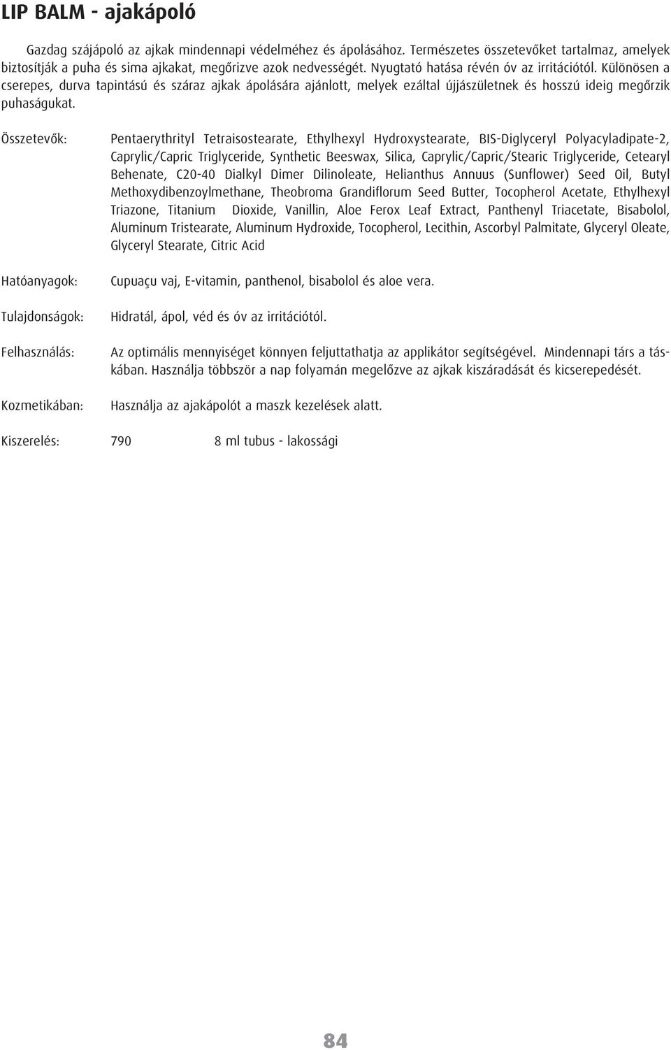 Összetevôk: Kozmetikában: Pentaerythrityl Tetraisostearate, Ethylhexyl Hydroxystearate, BIS-Diglyceryl Polyacyladipate-2, Caprylic/Capric Triglyceride, Synthetic Beeswax, Silica,