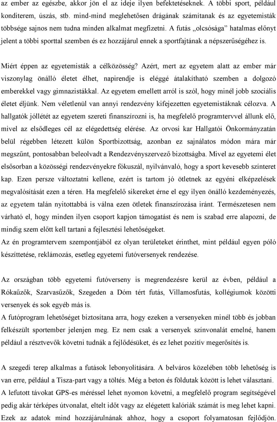 A futás olcsósága hatalmas előnyt jelent a többi sporttal szemben és ez hozzájárul ennek a sportfajtának a népszerűségéhez is. Miért éppen az egyetemisták a célközösség?