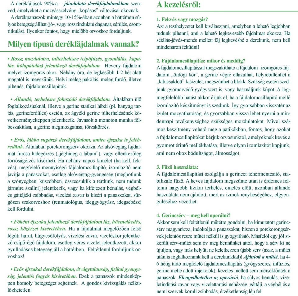 Milyen típusú derékfájdalmak vannak? Rossz mozdulatra, túlterhelésre (cipőfűzés, gyomlálás, kapálás, hólapátolás) jelentkező derékfájdalom. Heveny fájdalom melyet izomgörcs okoz.