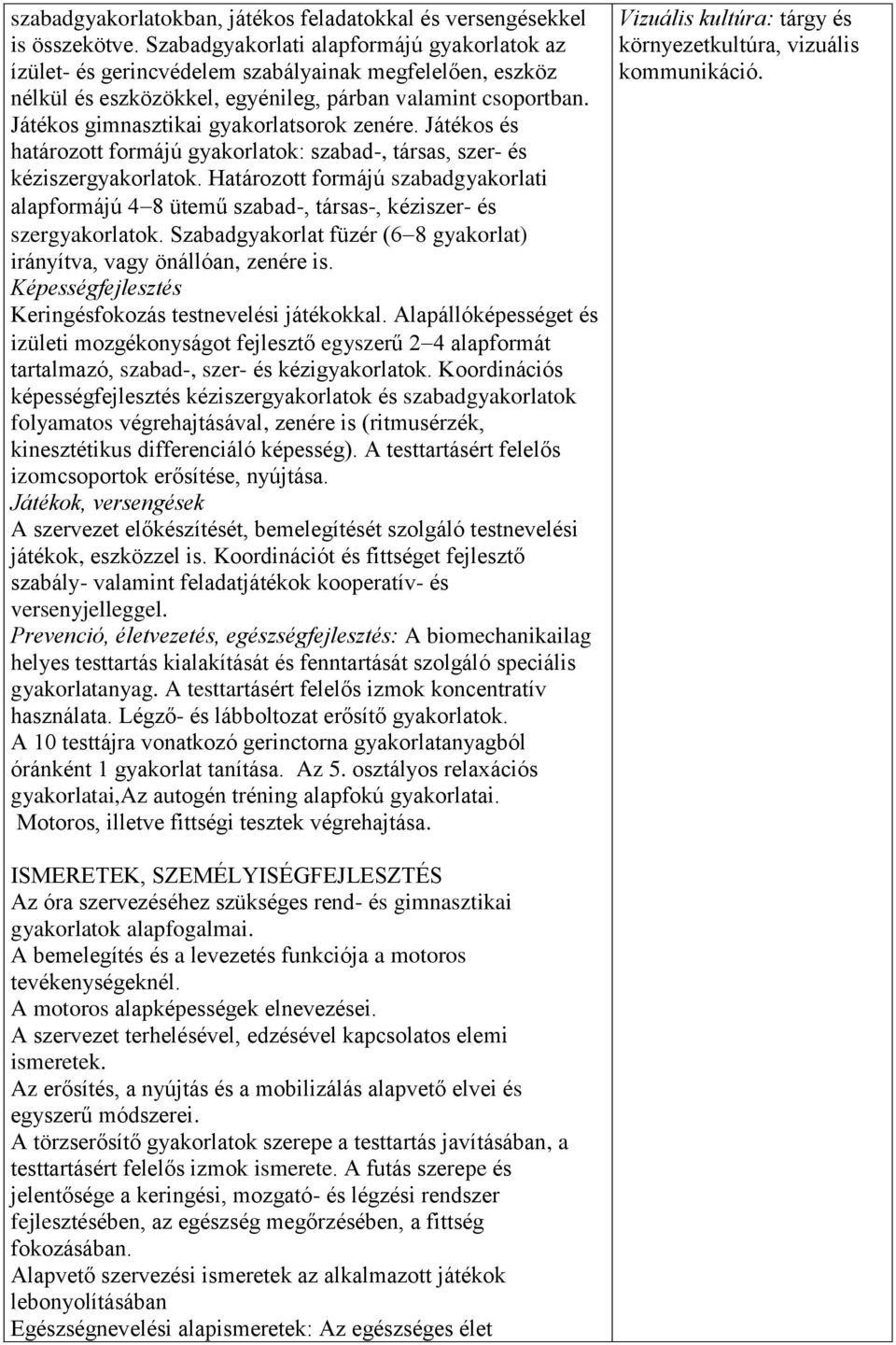 Játékos gimnasztikai gyakorlatsorok zenére. Játékos és határozott formájú gyakorlatok: szabad-, társas, szer- és kéziszergyakorlatok.